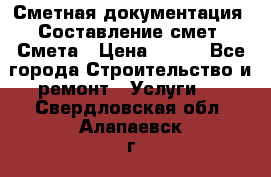 Сметная документация. Составление смет. Смета › Цена ­ 500 - Все города Строительство и ремонт » Услуги   . Свердловская обл.,Алапаевск г.